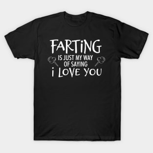 Farting is just my way of saying I love you T-Shirt